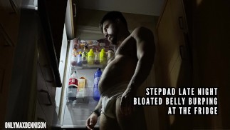 Stepdad late night Bloated belly burping at the fridge