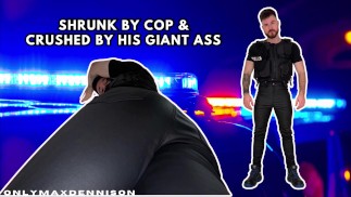Shrunk by cop & crushed by his giant ass